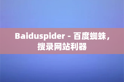 Baiduspider - 百度蜘蛛，搜录网站利器